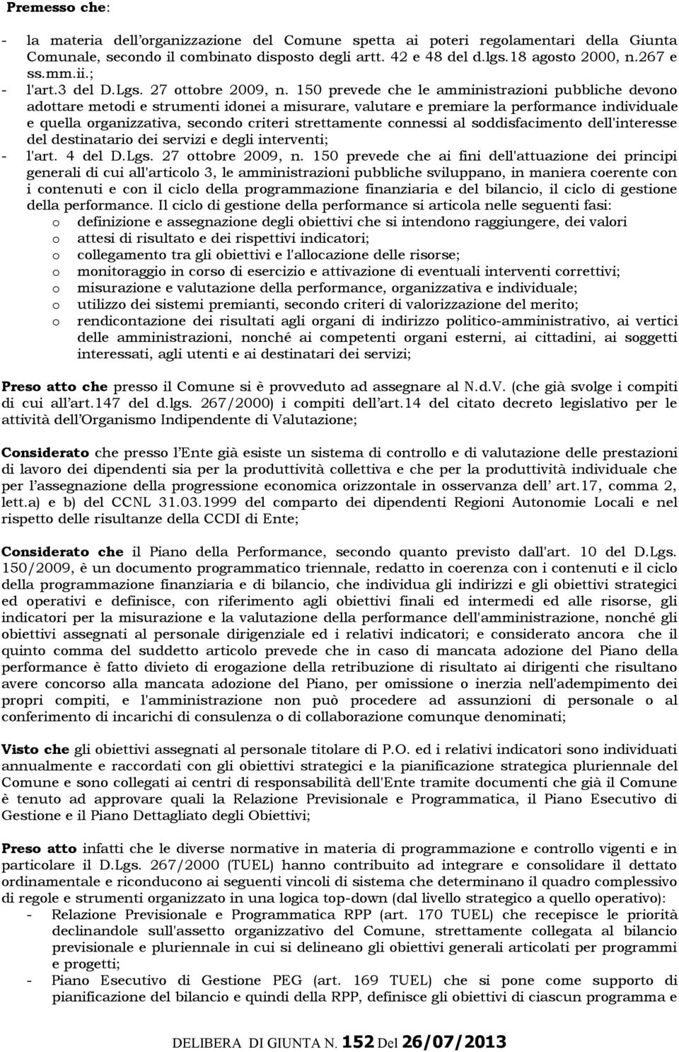 150 prevede che le amministrazioni pubbliche devono adottare metodi e strumenti idonei a misurare, valutare e premiare la performance individuale e quella organizzativa, secondo criteri strettamente