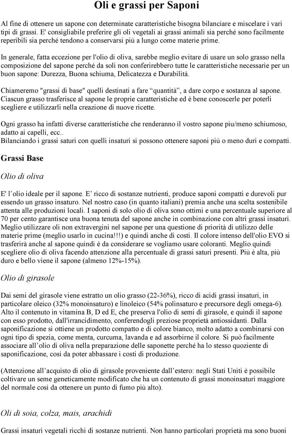 In generale, fatta eccezione per l'olio di oliva, sarebbe meglio evitare di usare un solo grasso nella composizione del sapone perché da soli non conferirebbero tutte le caratteristiche necessarie