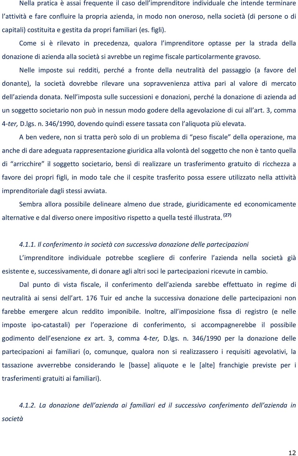 Come si è rilevato in precedenza, qualora l imprenditore optasse per la strada della donazione di azienda alla società si avrebbe un regime fiscale particolarmente gravoso.