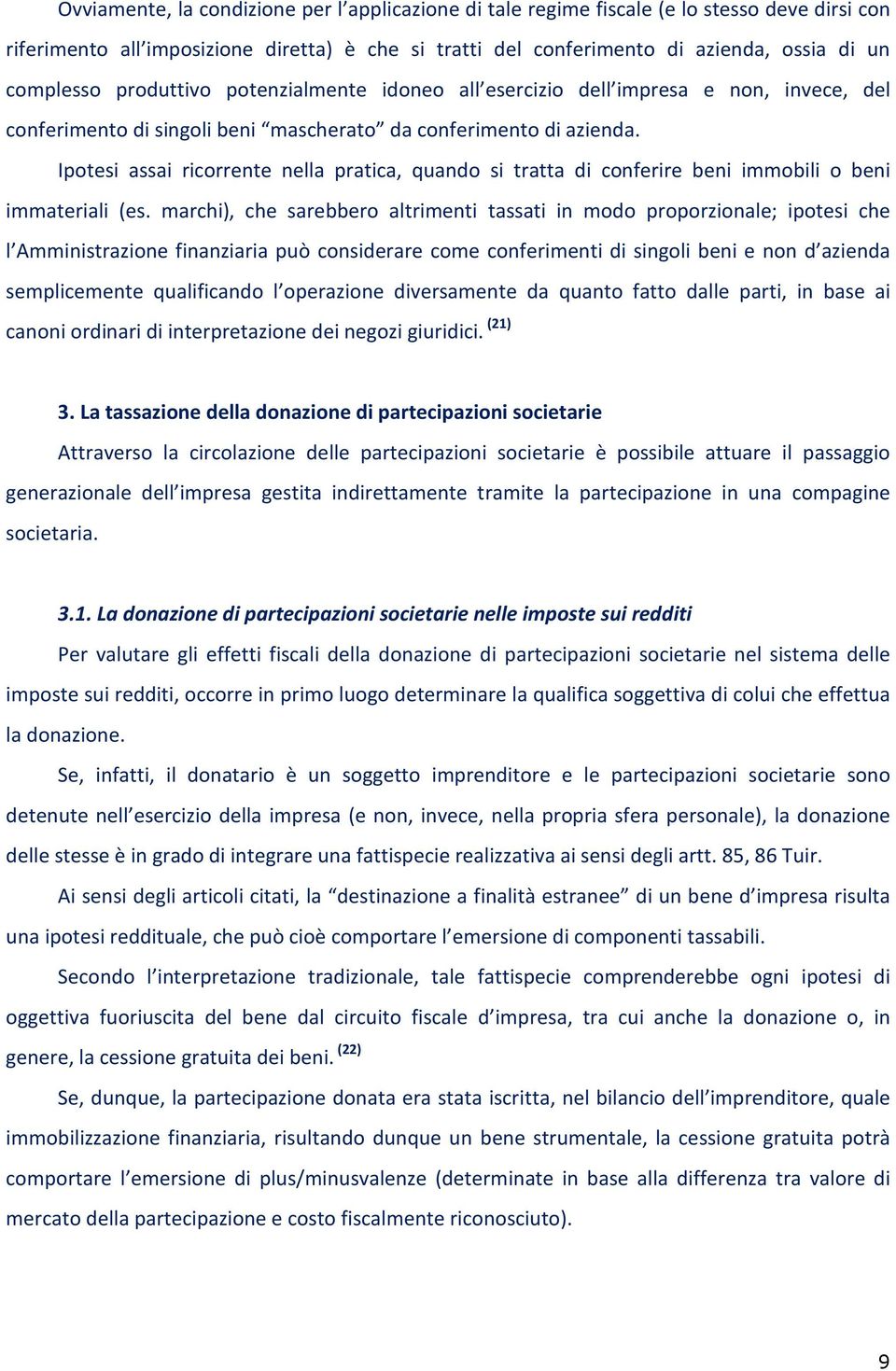 Ipotesi assai ricorrente nella pratica, quando si tratta di conferire beni immobili o beni immateriali (es.