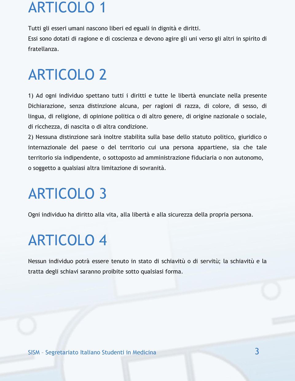 religione, di opinione politica o di altro genere, di origine nazionale o sociale, di ricchezza, di nascita o di altra condizione.