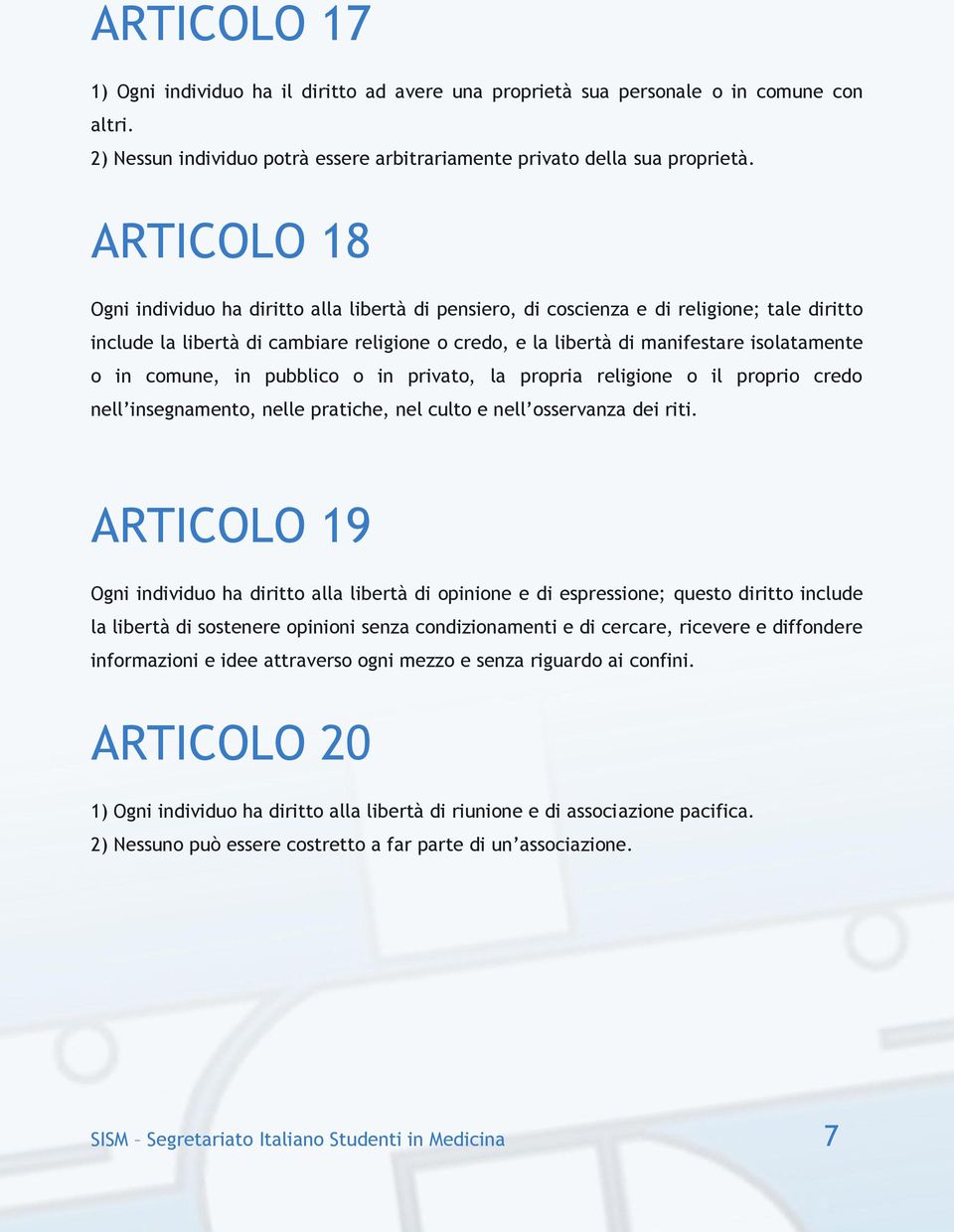 in comune, in pubblico o in privato, la propria religione o il proprio credo nell insegnamento, nelle pratiche, nel culto e nell osservanza dei riti.