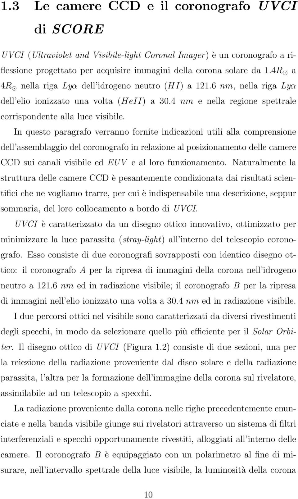 In questo paragrafo verranno fornite indicazioni utili alla comprensione dell assemblaggio del coronografo in relazione al posizionamento delle camere CCD sui canali visibile ed EUV e al loro