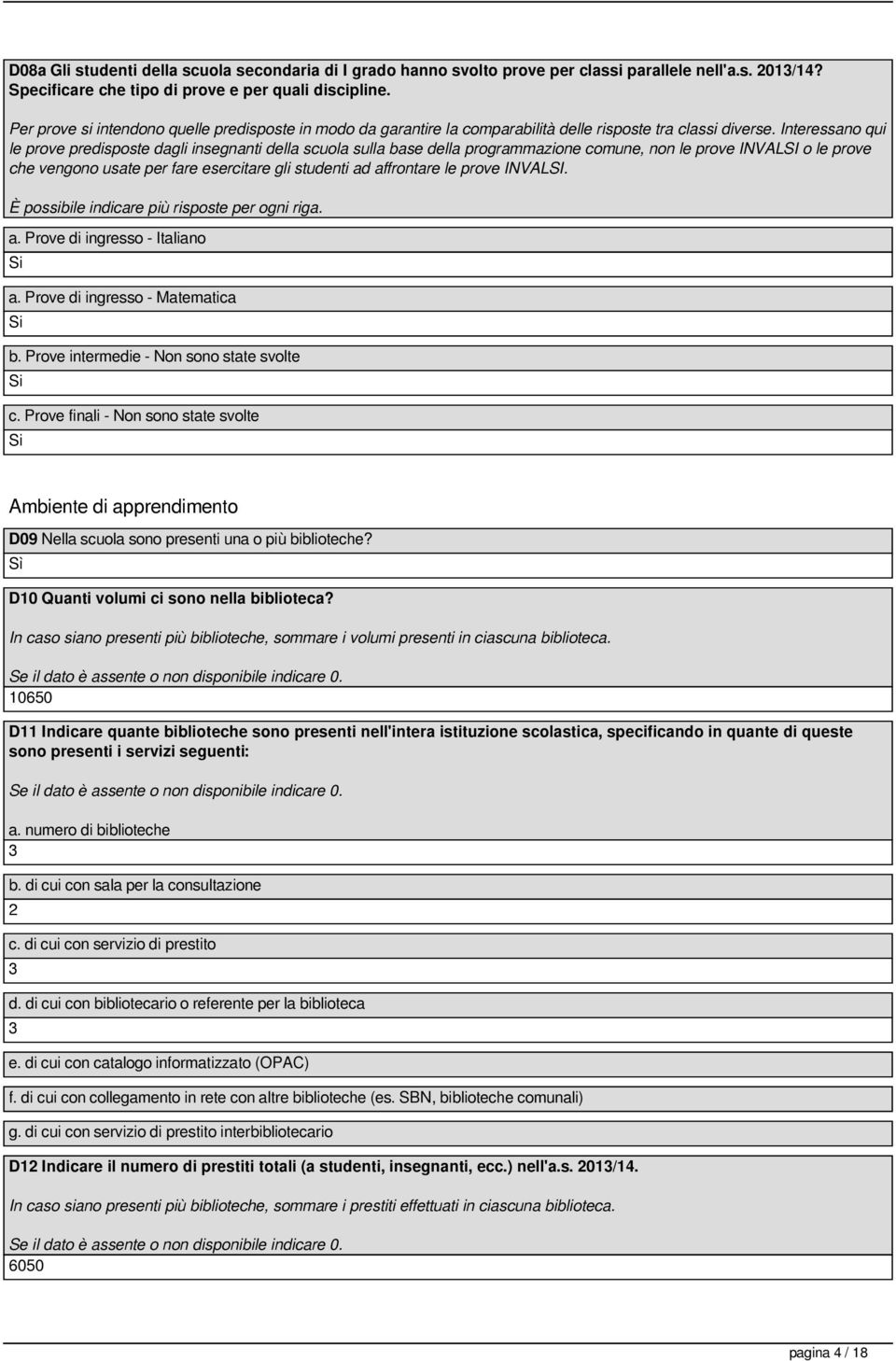 Interessano qui le prove predisposte dagli insegnanti della scuola sulla base della programmazione comune, non le prove INVALSI o le prove che vengono usate per fare esercitare gli studenti ad