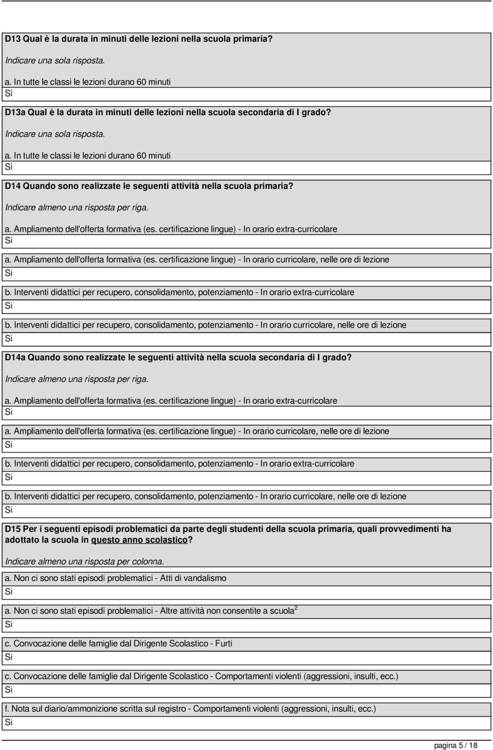 In tutte le classi le lezioni durano 60 minuti D14 Quando sono realizzate le seguenti attività nella scuola primaria? Indicare almeno una risposta per riga. a. Ampliamento dell'offerta formativa (es.