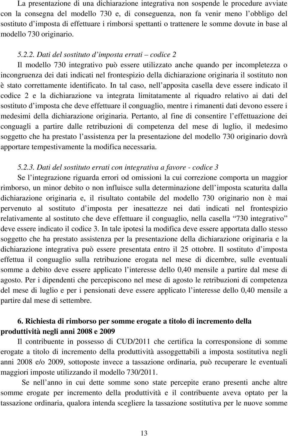 2. Dati del sostituto d imposta errati codice 2 Il modello 730 integrativo può essere utilizzato anche quando per incompletezza o incongruenza dei dati indicati nel frontespizio della dichiarazione