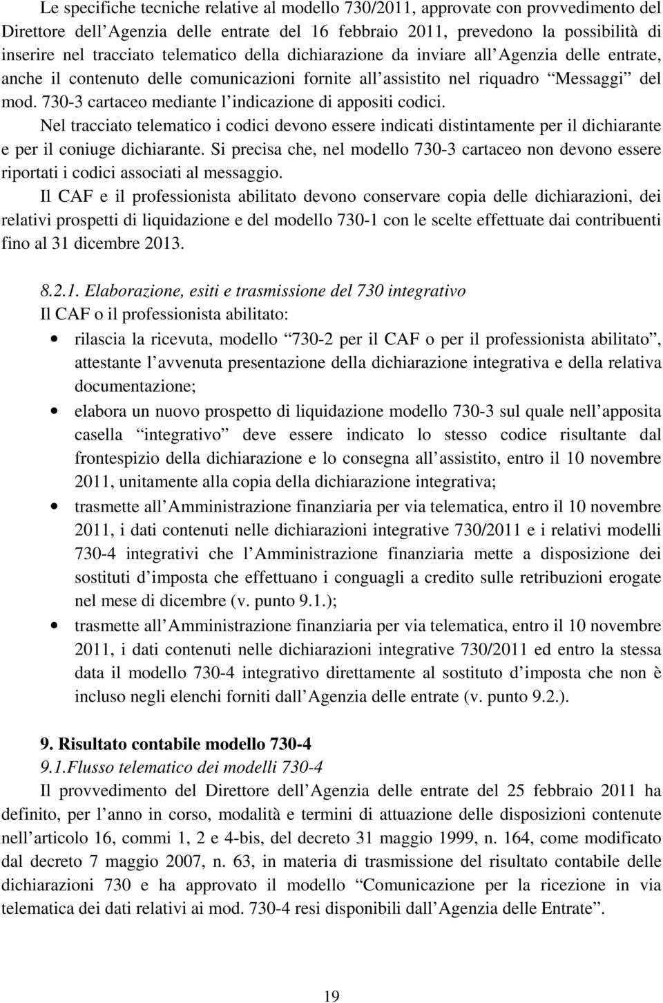 730-3 cartaceo mediante l indicazione di appositi codici. Nel tracciato telematico i codici devono essere indicati distintamente per il dichiarante e per il coniuge dichiarante.