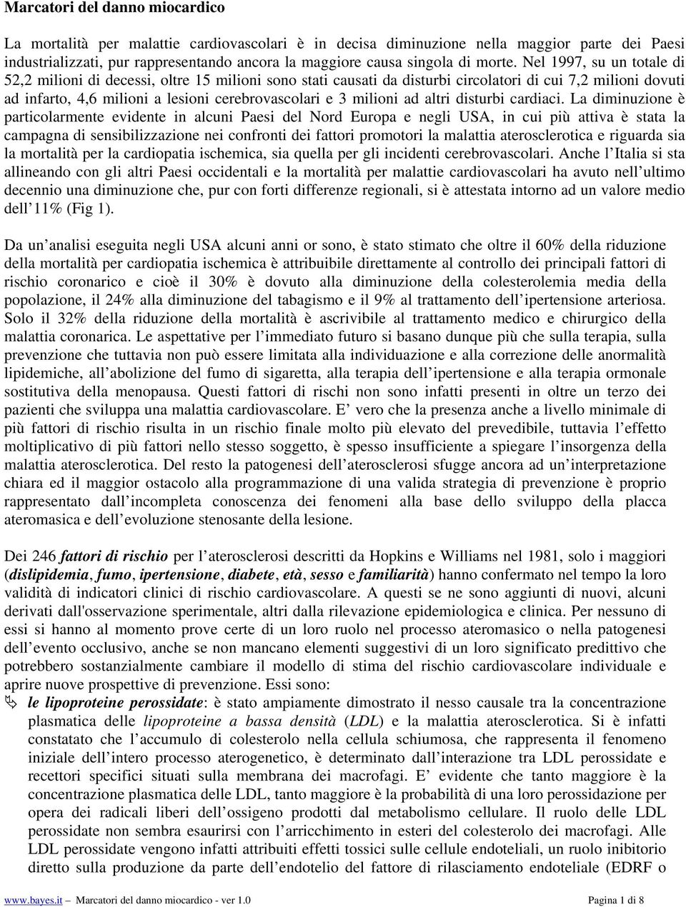 Nel 1997, su un totale di 52,2 milioni di decessi, oltre 15 milioni sono stati causati da disturbi circolatori di cui 7,2 milioni dovuti ad infarto, 4,6 milioni a lesioni cerebrovascolari e 3 milioni