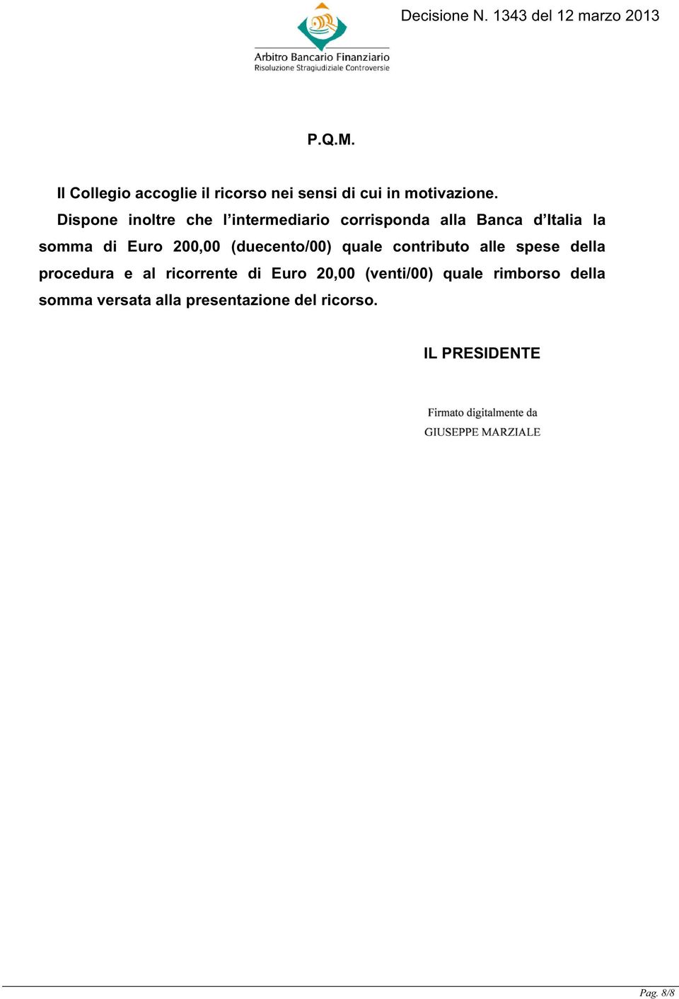 200,00 (duecento/00) quale contributo alle spese della procedura e al ricorrente di Euro