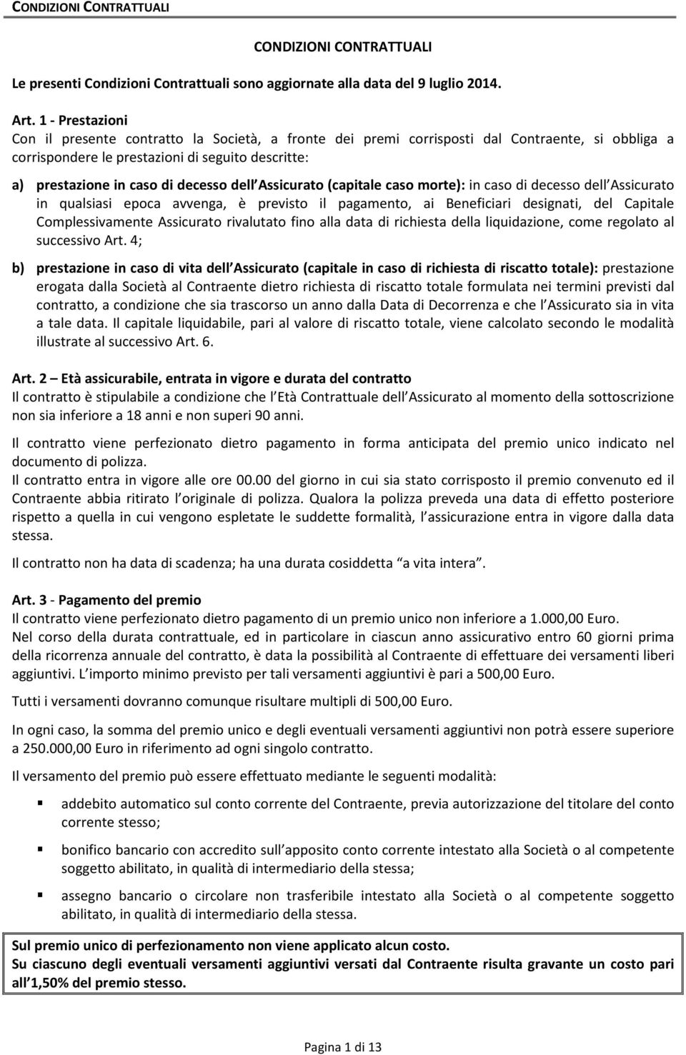 dell Assicurato (capitale caso morte): in caso di decesso dell Assicurato in qualsiasi epoca avvenga, è previsto il pagamento, ai Beneficiari designati, del Capitale Complessivamente Assicurato