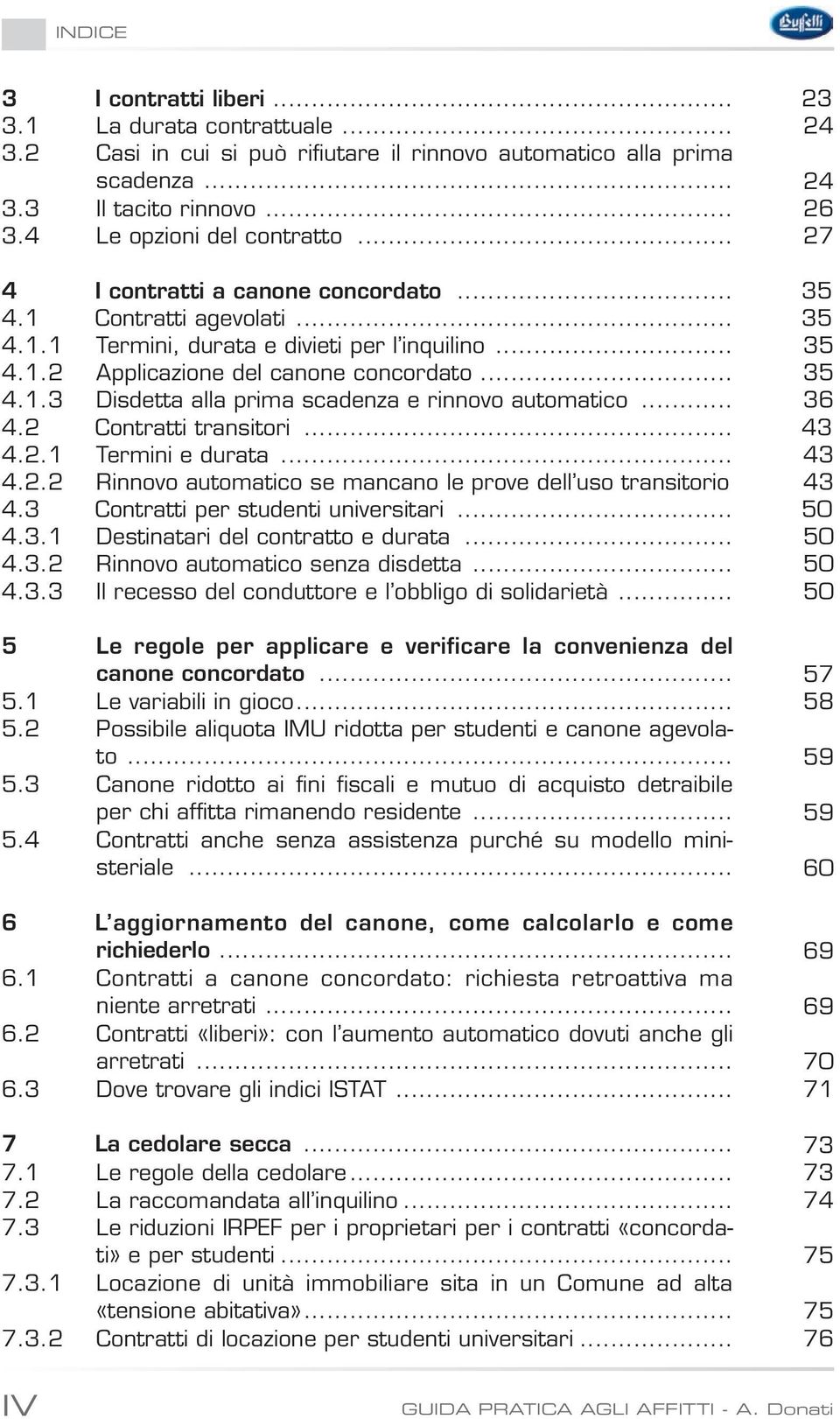 .. 36 4.2 Contratti transitori... 43 4.2.1 Termini e durata... 43 4.2.2 Rinnovo automatico se mancano le prove dell uso transitorio 43 4.3 Contratti per studenti universitari... 50 4.3.1 Destinatari del contratto e durata.