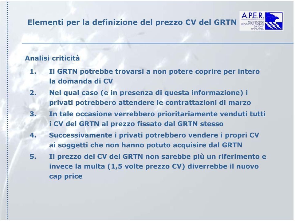 In tale occasione verrebbero prioritariamente venduti tutti i CV del GRTN al prezzo fissato dal GRTN stesso 4.