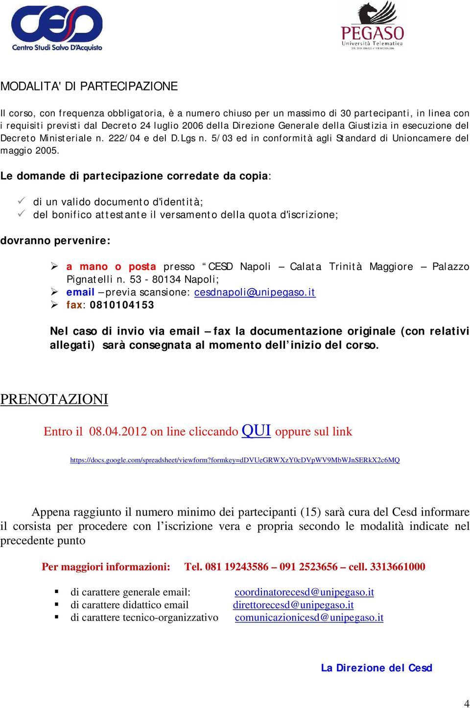 Le domande di partecipazione corredate da copia: di un valido documento d'identità; del bonifico attestante il versamento della quota d'iscrizione; dovranno pervenire: a mano o posta presso CESD