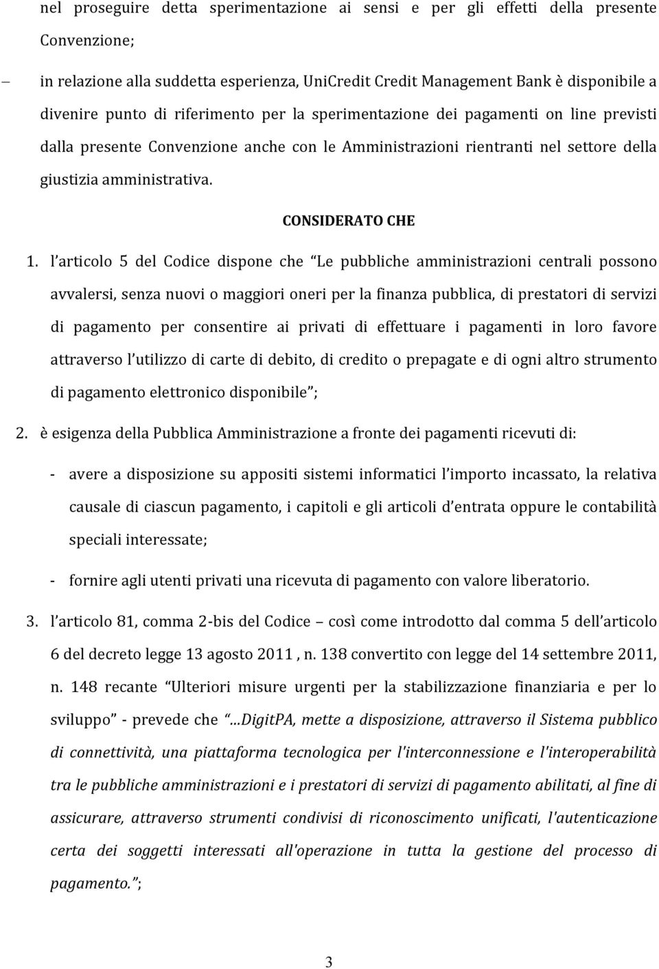 l articolo 5 del Codice dispone che Le pubbliche amministrazioni centrali possono avvalersi, senza nuovi o maggiori oneri per la finanza pubblica, di prestatori di servizi di pagamento per consentire