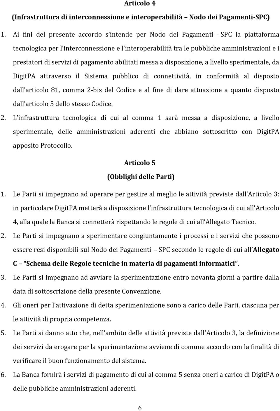 pagamento abilitati messa a disposizione, a livello sperimentale, da DigitPA attraverso il Sistema pubblico di connettività, in conformità al disposto dall'articolo 81, comma 2-bis del Codice e al