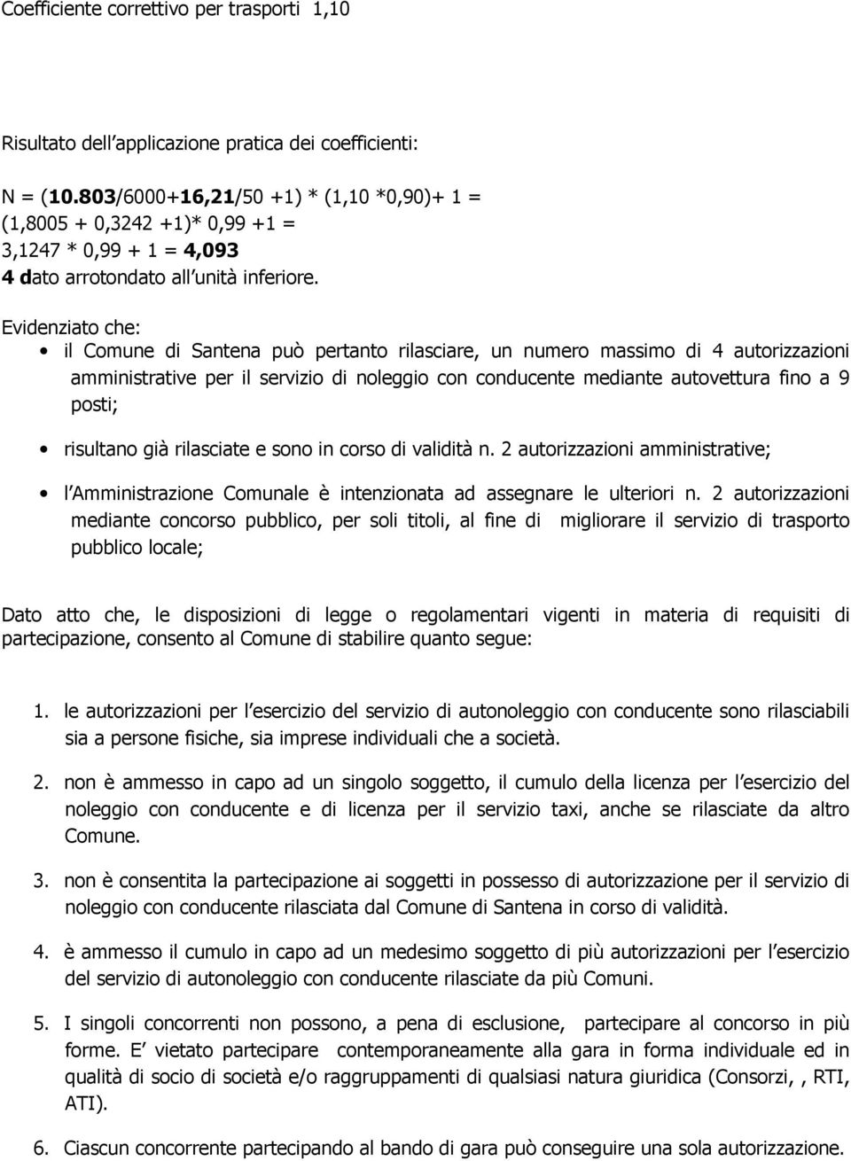 Evidenziato che: il Comune di Santena può pertanto rilasciare, un numero massimo di 4 autorizzazioni amministrative per il servizio di noleggio con conducente mediante autovettura fino a 9 posti;