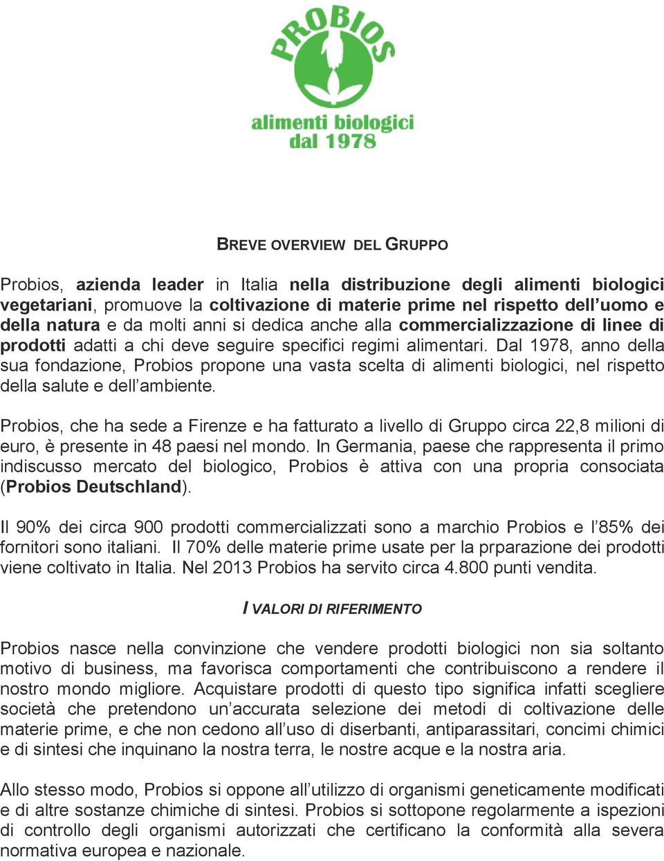 Dal 1978, anno della sua fondazione, Probios propone una vasta scelta di alimenti biologici, nel rispetto della salute e dell ambiente.