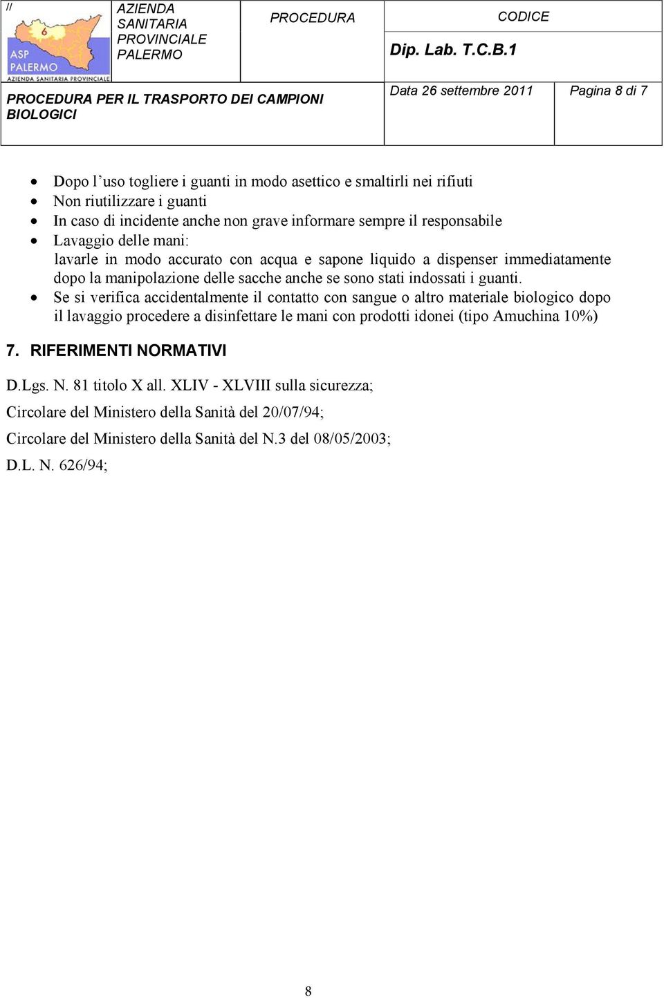 Se si verifica accidentalmente il contatto con sangue o altro materiale biologico dopo il lavaggio procedere a disinfettare le mani con prodotti idonei (tipo Amuchina 10%) 7.