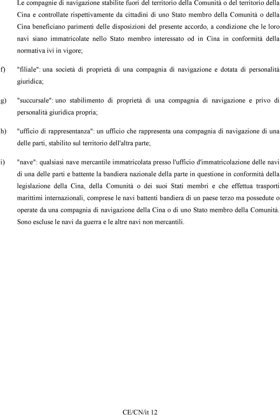 f) "filiale": una società di proprietà di una compagnia di navigazione e dotata di personalità giuridica; g) "succursale": uno stabilimento di proprietà di una compagnia di navigazione e privo di