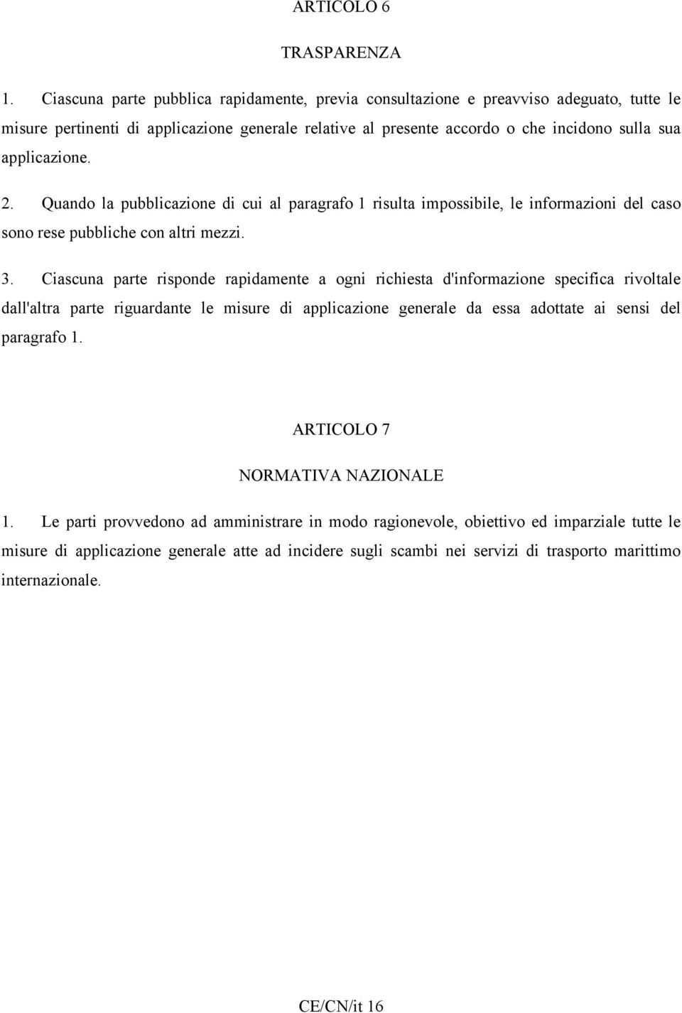 2. Quando la pubblicazione di cui al paragrafo 1 risulta impossibile, le informazioni del caso sono rese pubbliche con altri mezzi. 3.