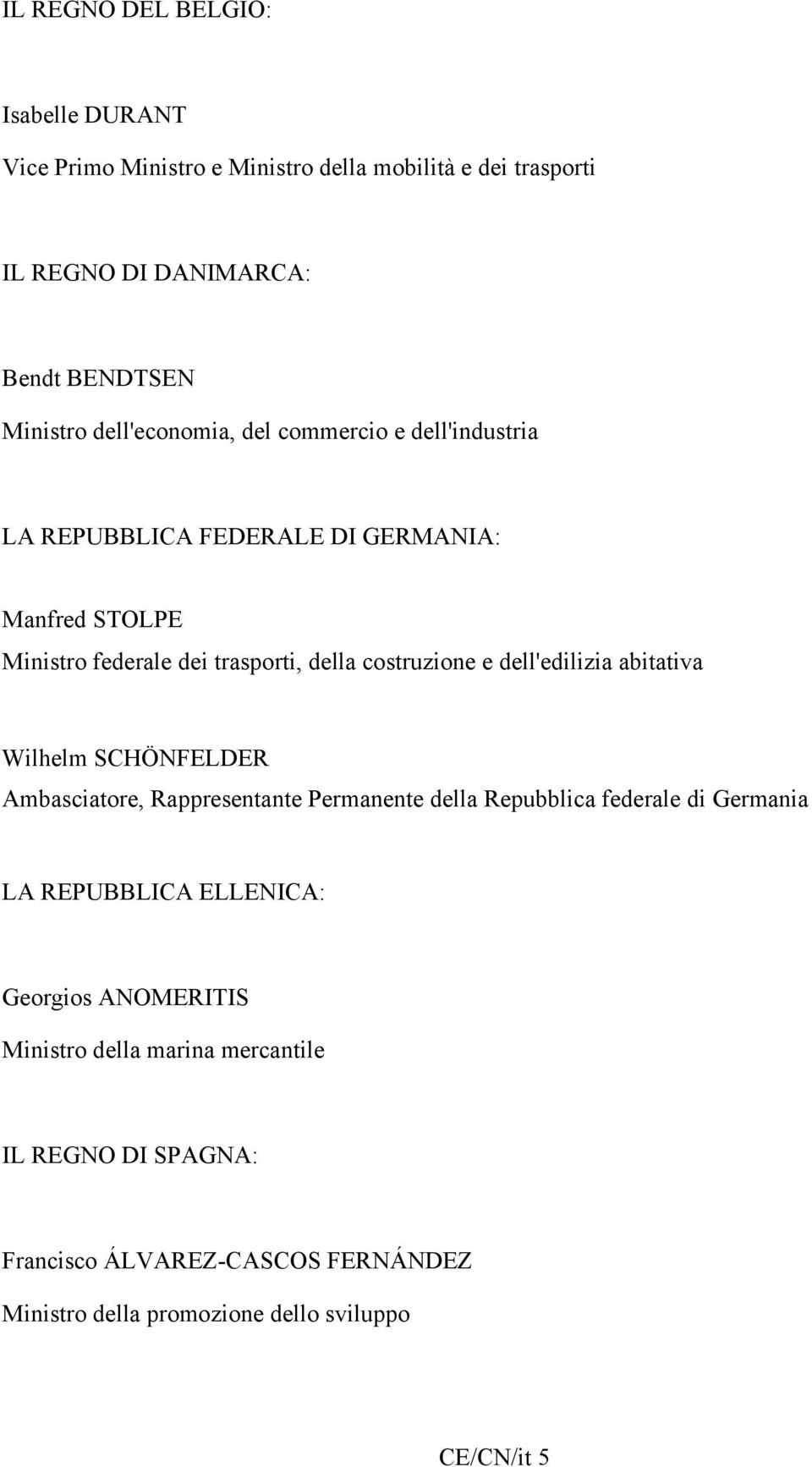 dell'edilizia abitativa Wilhelm SCHÖNFELDER Ambasciatore, Rappresentante Permanente della Repubblica federale di Germania LA REPUBBLICA ELLENICA: