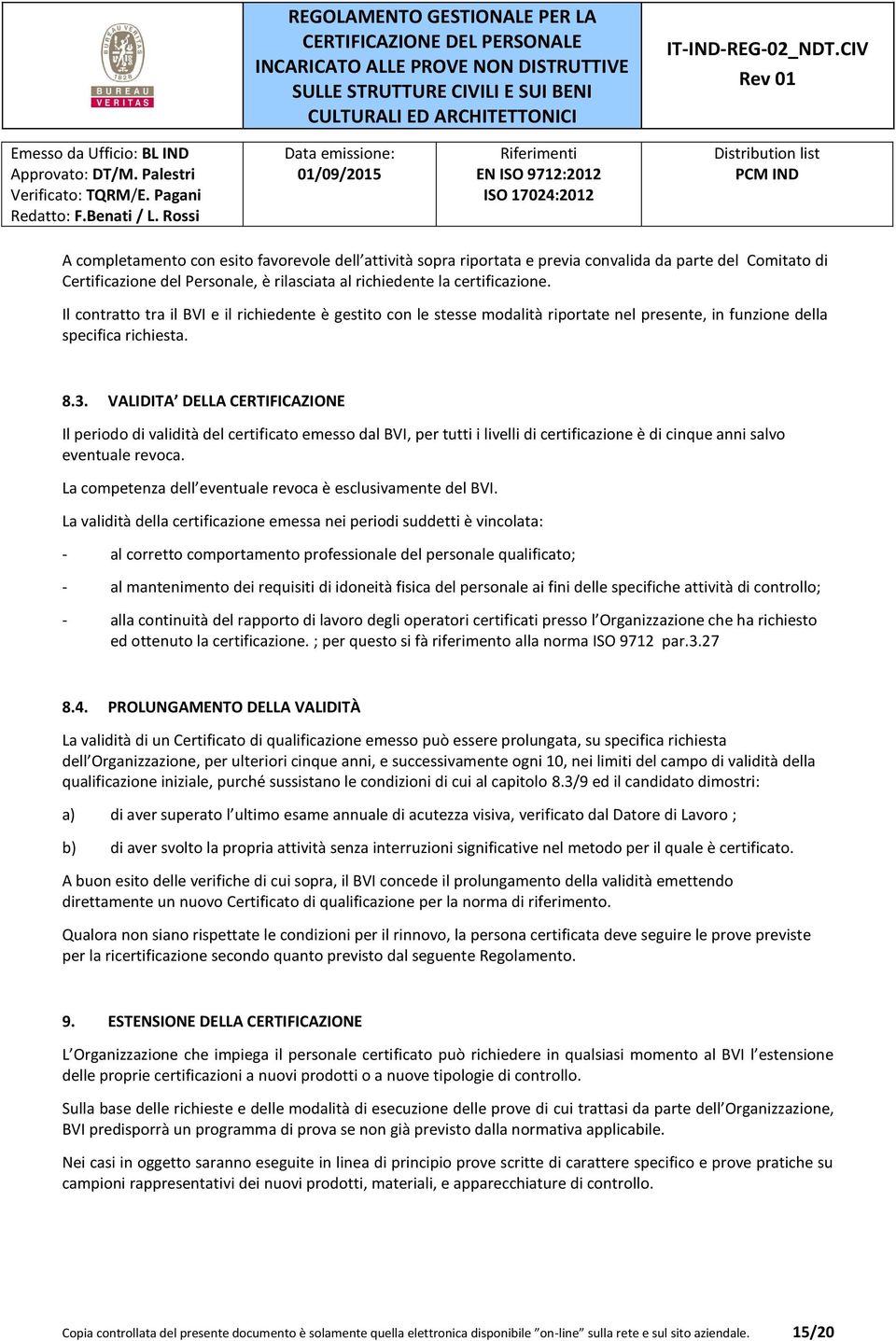 VALIDITA DELLA CERTIFICAZIONE Il periodo di validità del certificato emesso dal BVI, per tutti i livelli di certificazione è di cinque anni salvo eventuale revoca.