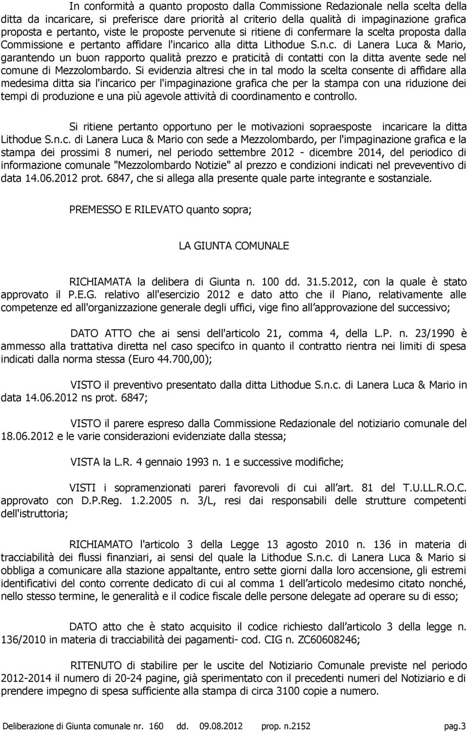 Si evidenzia altresi che in tal modo la scelta consente di affidare alla medesima ditta sia l'incarico per l'impaginazione grafica che per la stampa con una riduzione dei tempi di produzione e una