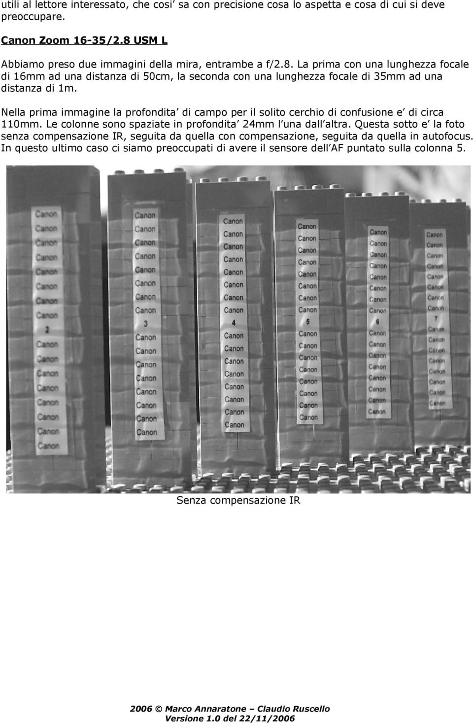 Nella prima immagine la profondita di campo per il solito cerchio di confusione e di circa 110mm. Le colonne sono spaziate in profondita 24mm l una dall altra.