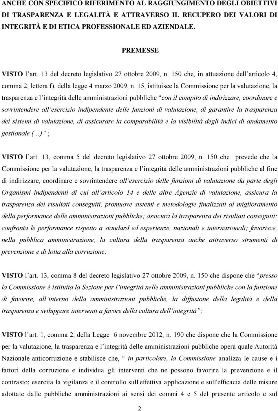 15, istituisce la Commissione per la valutazione, la trasparenza e l integrità delle amministrazioni pubbliche con il compito di indirizzare, coordinare e sovrintendere all esercizio indipendente