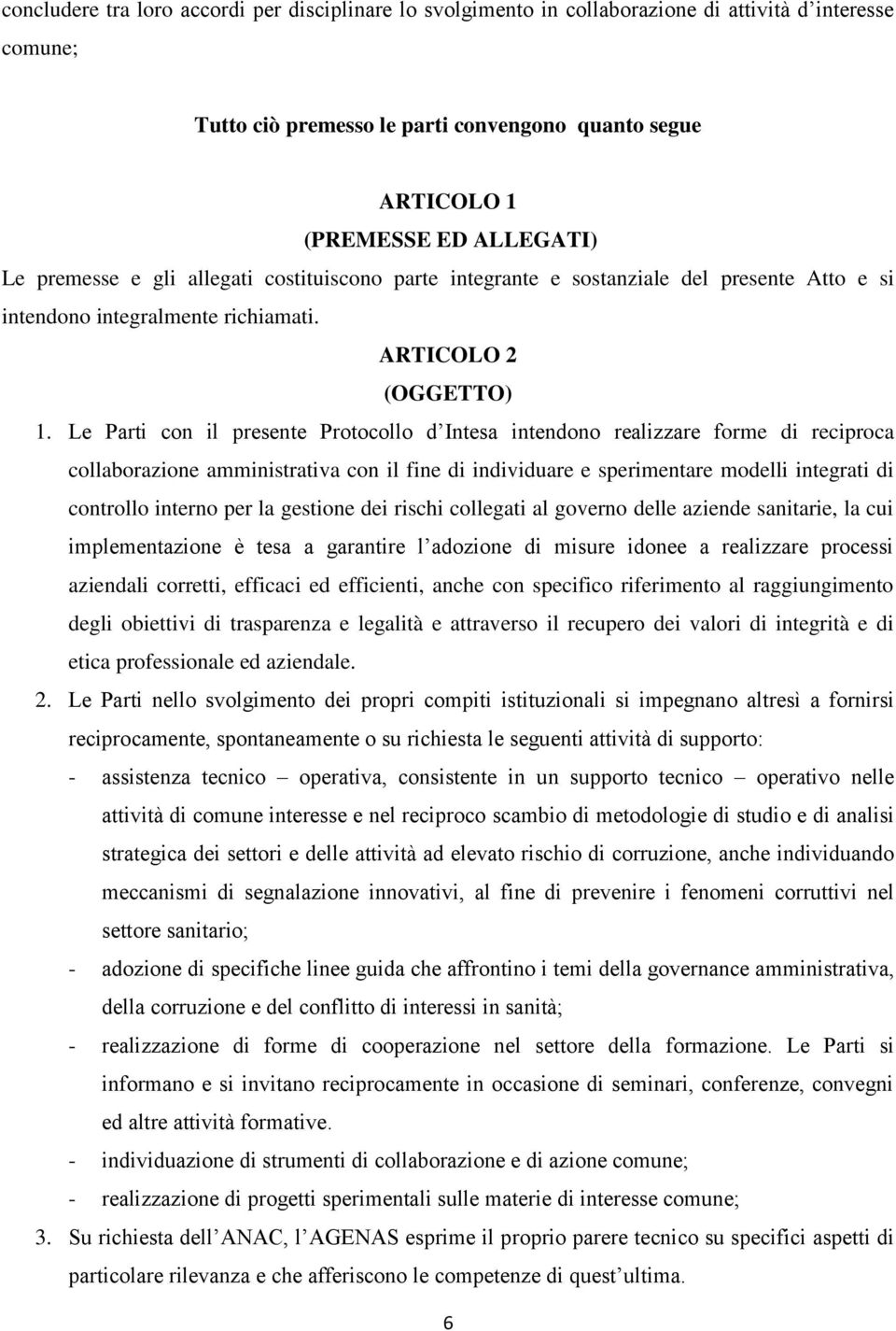 Le Parti con il presente Protocollo d Intesa intendono realizzare forme di reciproca collaborazione amministrativa con il fine di individuare e sperimentare modelli integrati di controllo interno per