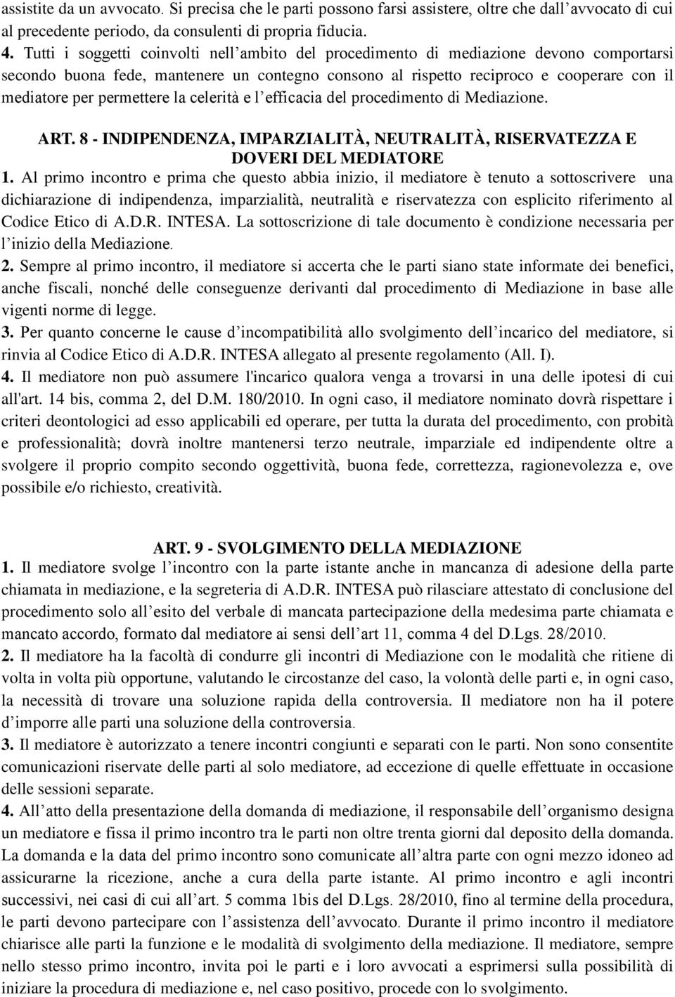 permettere la celerità e l efficacia del procedimento di Mediazione. ART. 8 - INDIPENDENZA, IMPARZIALITÀ, NEUTRALITÀ, RISERVATEZZA E DOVERI DEL MEDIATORE 1.