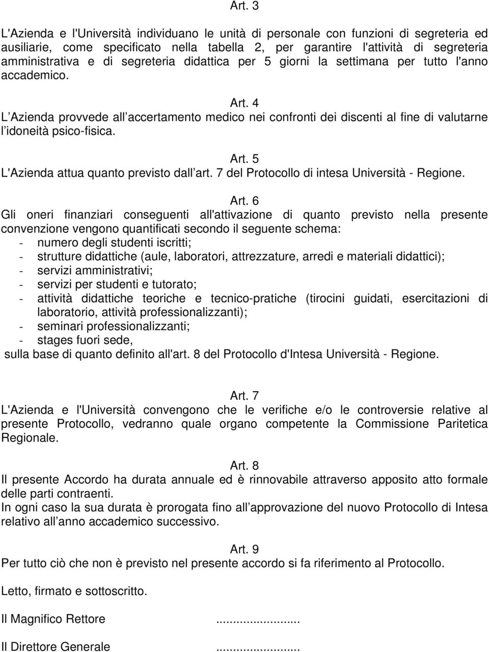 4 L Azienda provvede all accertamento medico nei confronti dei discenti al fine di valutarne l idoneità psico-fisica. Art. 5 L'Azienda attua quanto previsto dall art.