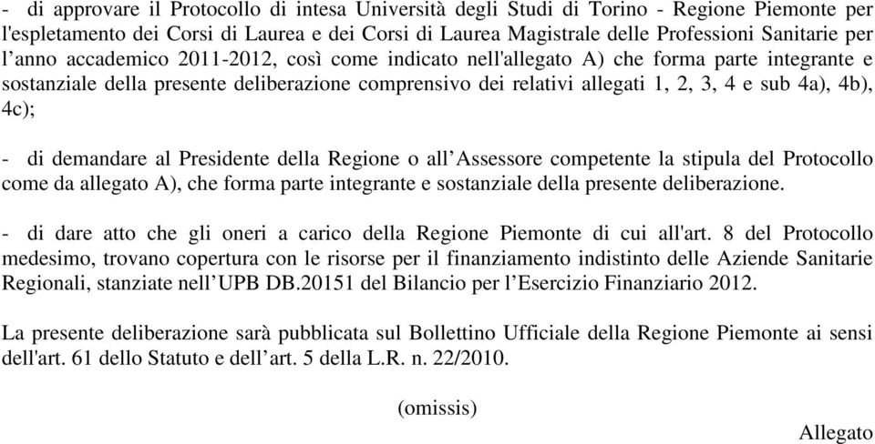 - di demandare al Presidente della Regione o all Assessore competente la stipula del Protocollo come da allegato A), che forma parte integrante e sostanziale della presente deliberazione.