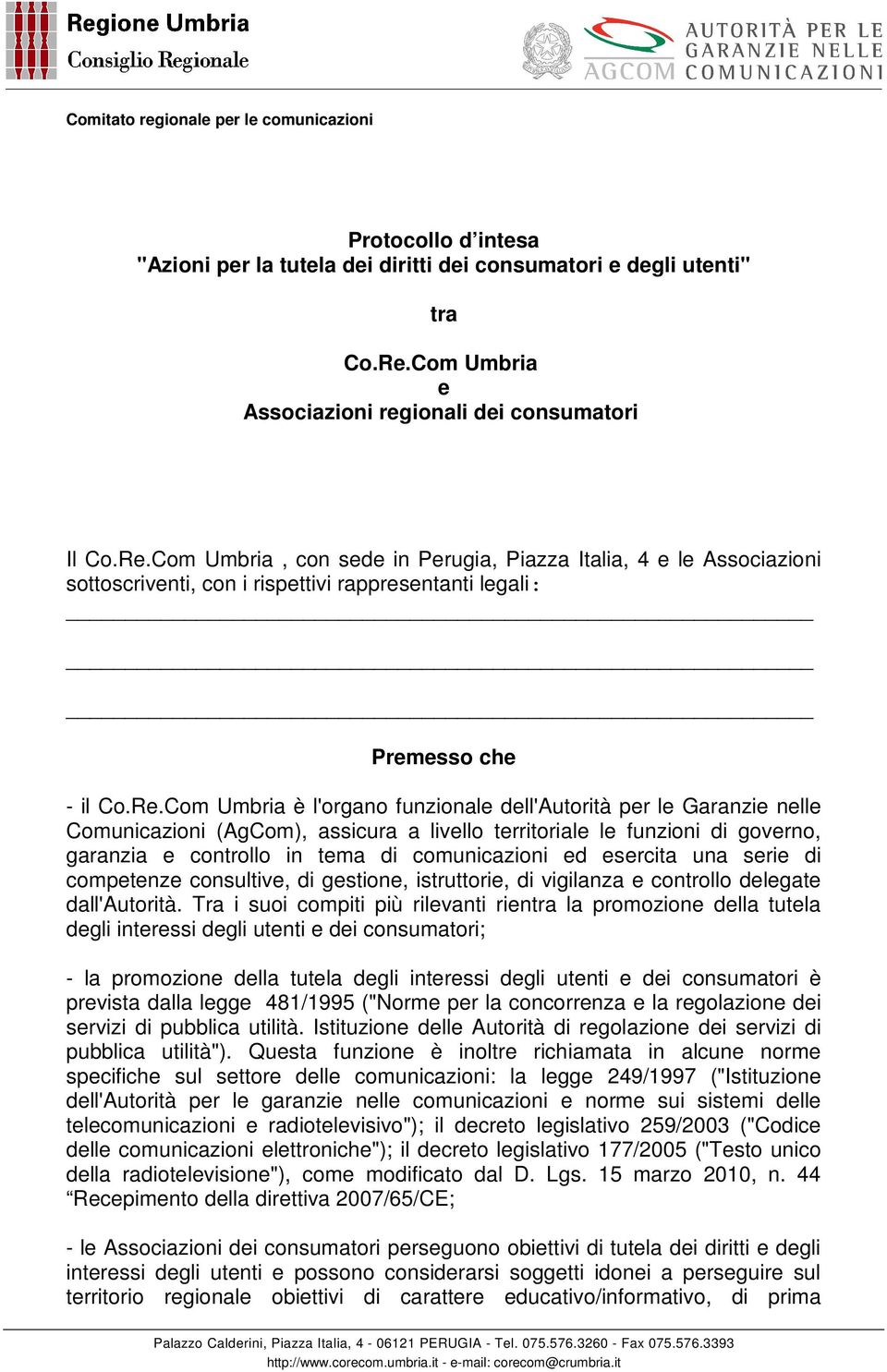 Com Umbria, con sede in Perugia, Piazza Italia, 4 e le Associazioni sottoscriventi, con i rispettivi rappresentanti legali: Premesso che - il Co.Re.