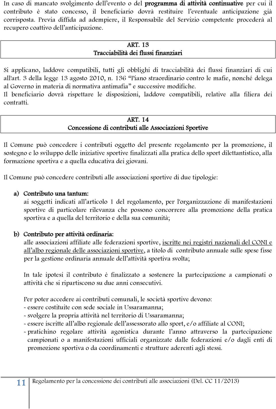 13 Tracciabilità dei flussi finanziari Si applicano, laddove compatibili, tutti gli obblighi di tracciabilità dei flussi finanziari di cui all'art. 3 della legge 13 agosto 2010, n.