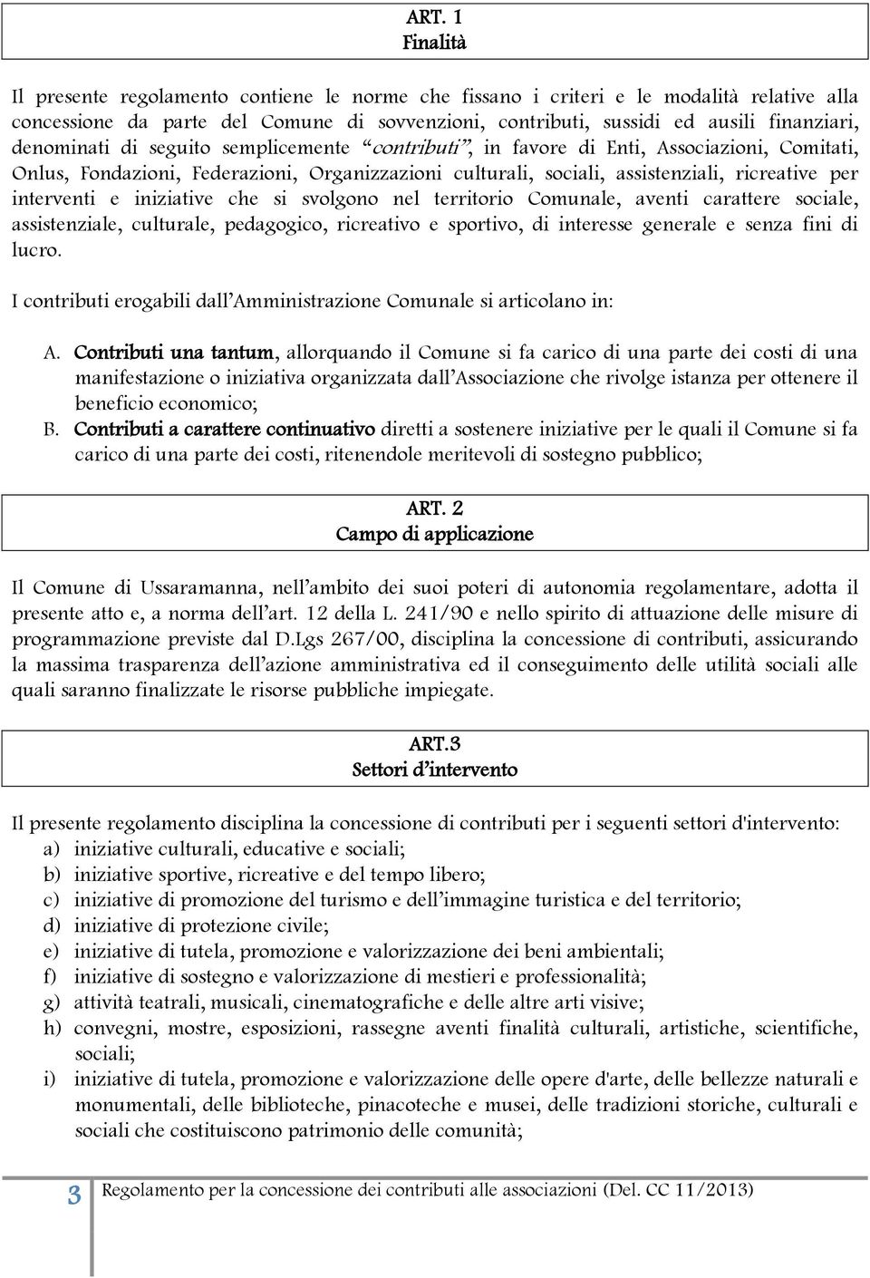 e iniziative che si svolgono nel territorio Comunale, aventi carattere sociale, assistenziale, culturale, pedagogico, ricreativo e sportivo, di interesse generale e senza fini di lucro.