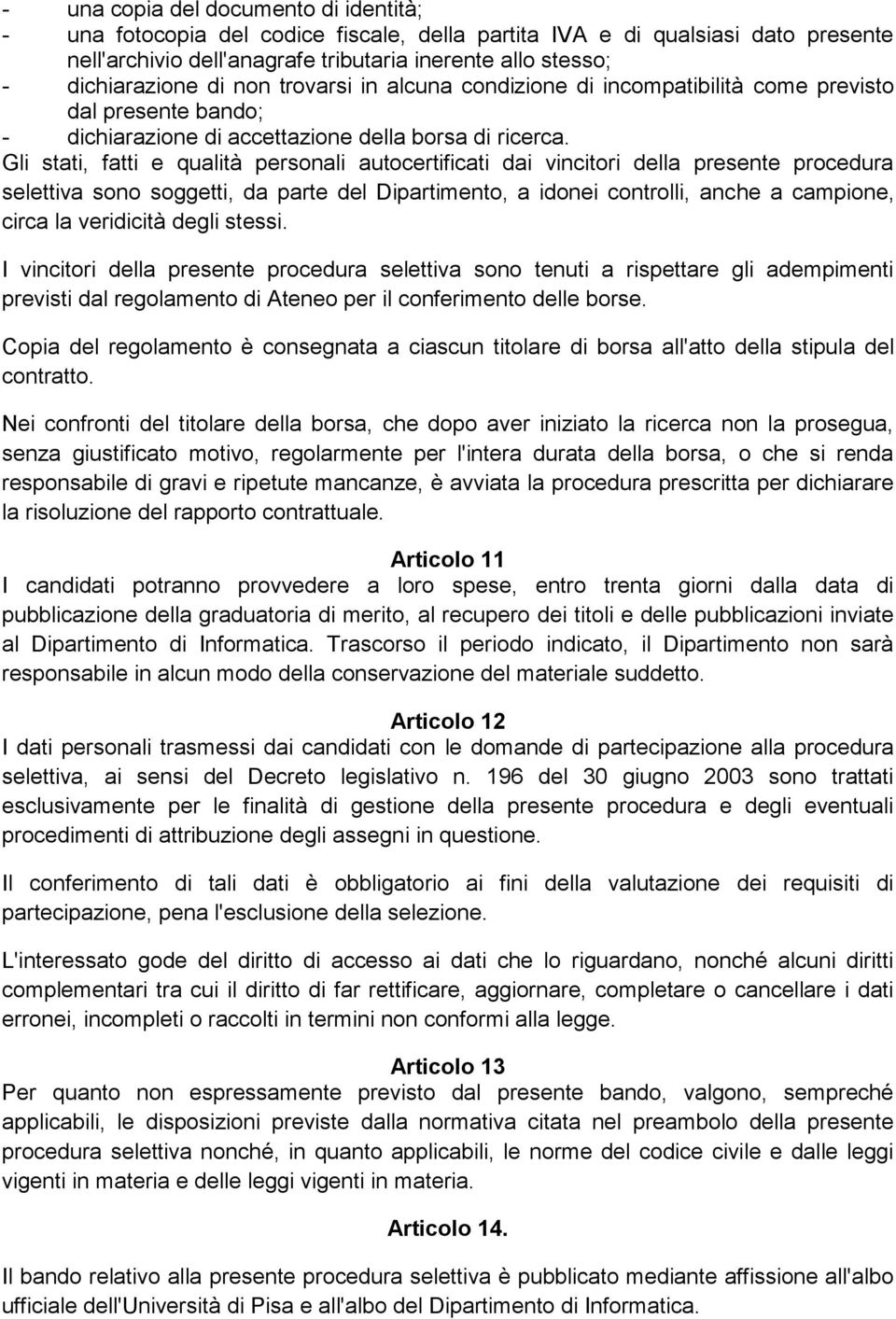 Gli stati, fatti e qualità personali autocertificati dai vincitori della presente procedura selettiva sono soggetti, da parte del Dipartimento, a idonei controlli, anche a campione, circa la