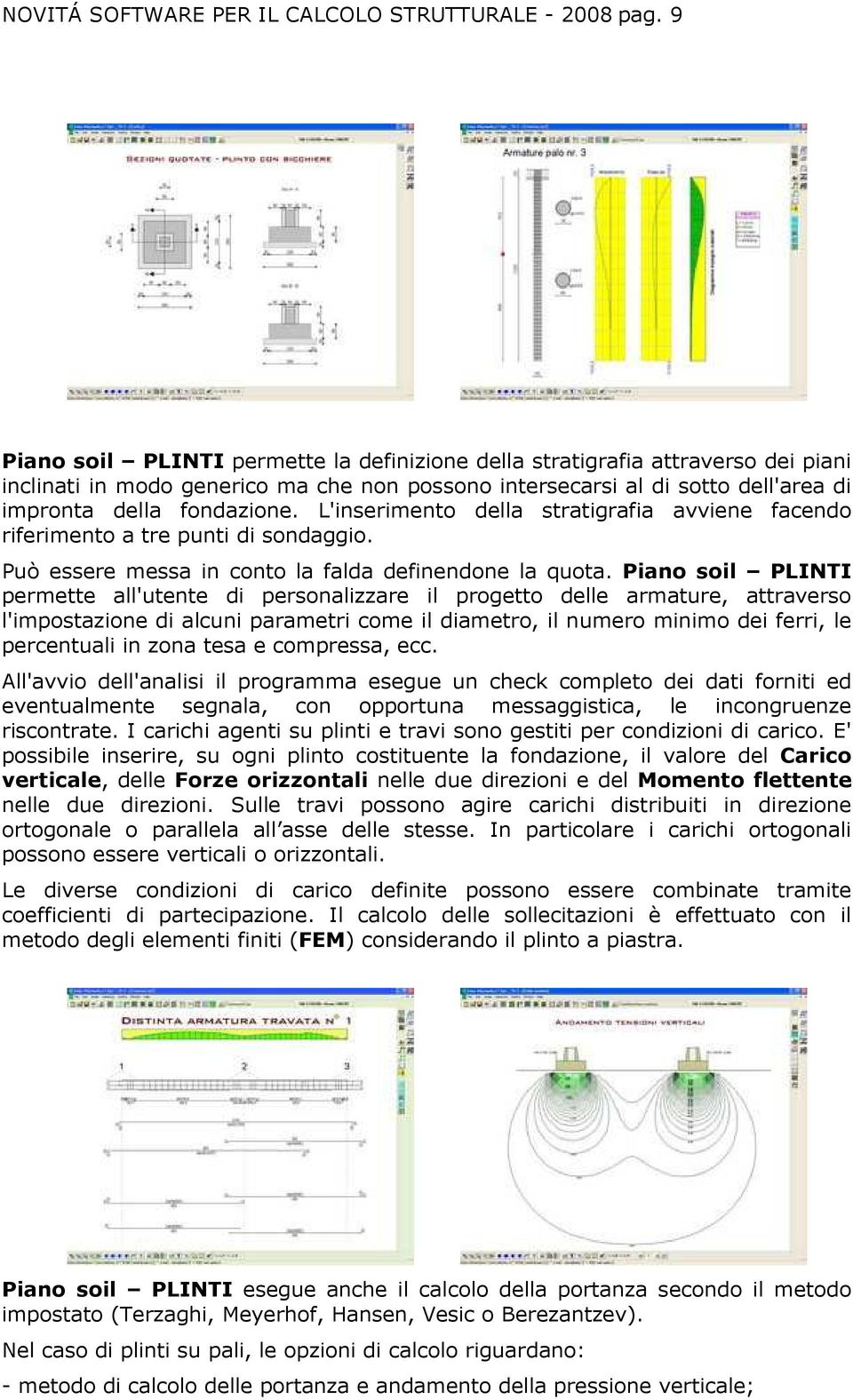 L'inserimento della stratigrafia avviene facendo riferimento a tre punti di sondaggio. Può essere messa in conto la falda definendone la quota.