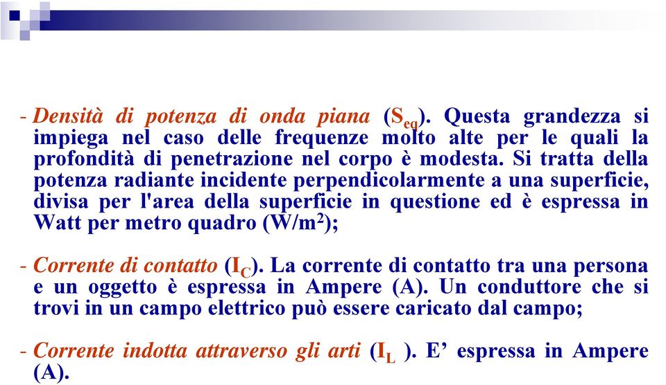 Si tratta della potenza radiante incidente perpendicolarmente a una superficie, divisa per l'area della superficie in questione ed è espressa in Watt