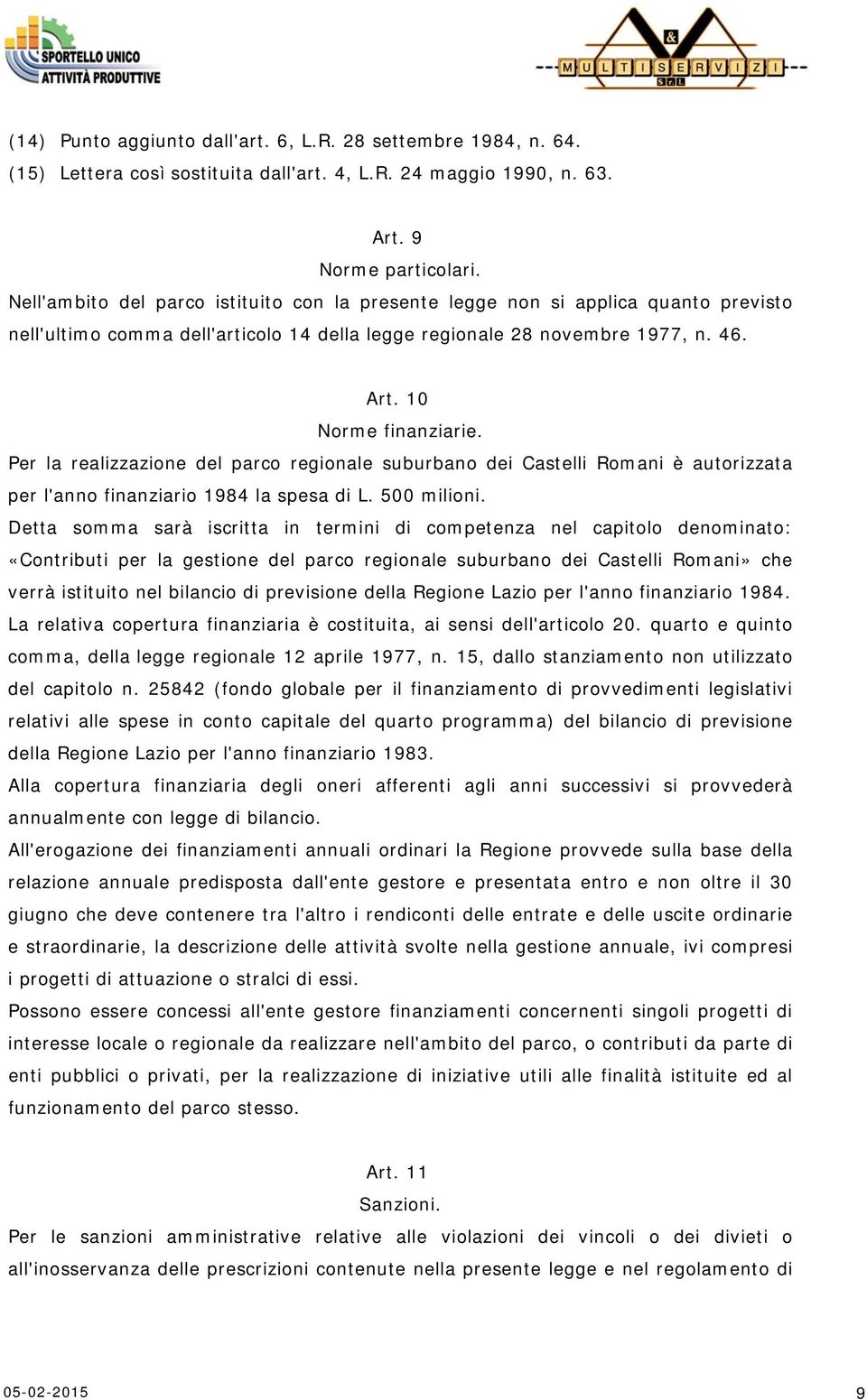 Per la realizzazione del parco regionale suburbano dei Castelli Romani è autorizzata per l'anno finanziario 1984 la spesa di L. 500 milioni.