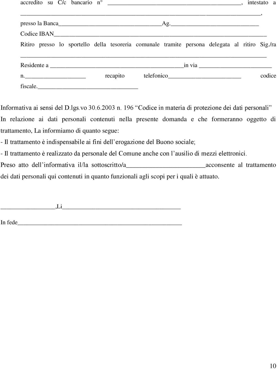 196 Codice in materia di protezione dei dati personali In relazione ai dati personali contenuti nella presente domanda e che formeranno oggetto di trattamento, La informiamo di quanto segue: - Il