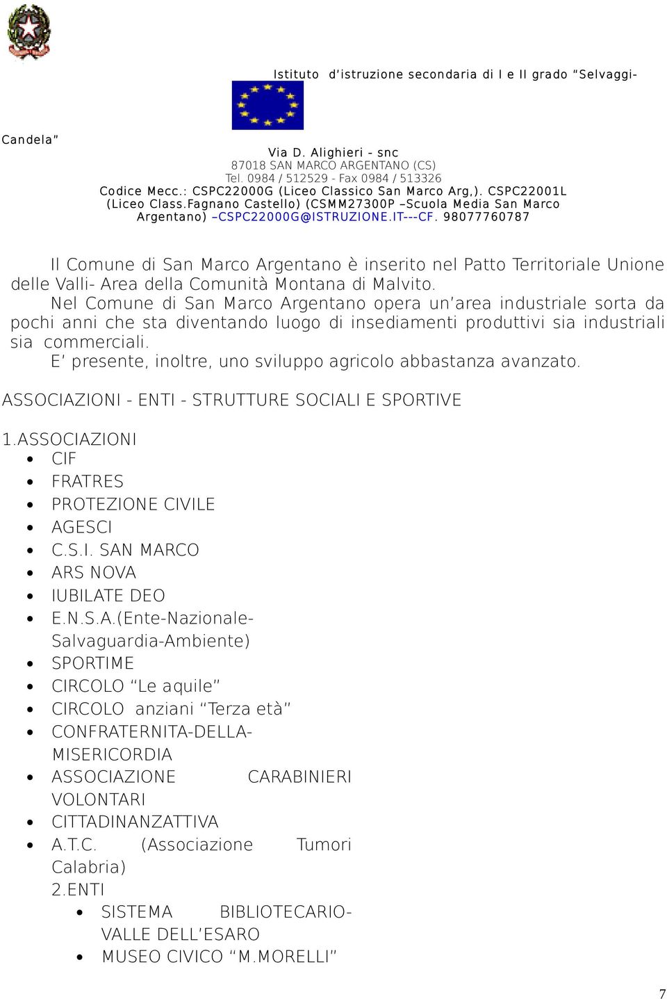 E presente, inoltre, uno sviluppo agricolo abbastanza avanzato. ASSOCIAZIONI - ENTI - STRUTTURE SOCIALI E SPORTIVE 1.ASSOCIAZIONI CIF FRATRES PROTEZIONE CIVILE AGESCI C.S.I. SAN MARCO ARS NOVA IUBILATE DEO E.