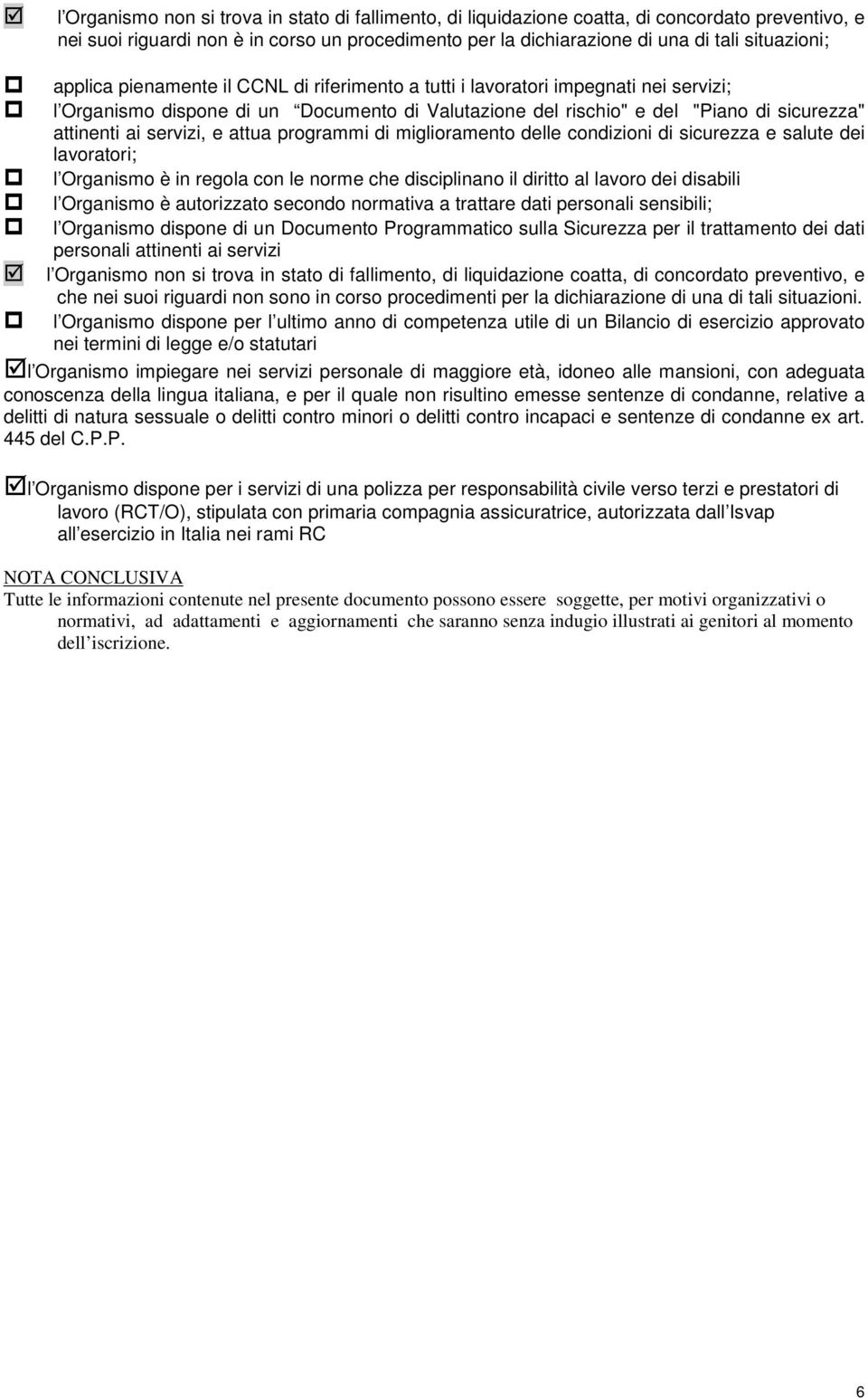 e attua programmi di miglioramento delle condizioni di sicurezza e salute dei lavoratori; l Organismo è in regola con le norme che disciplinano il diritto al lavoro dei disabili l Organismo è