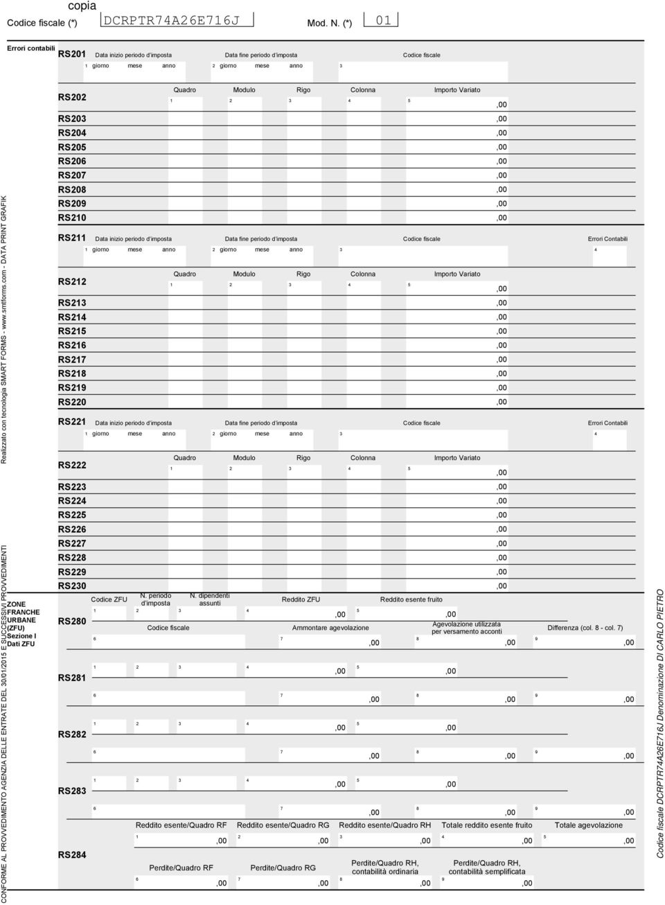 SUCCESSIVI PROVVEDIMENTI ZONE FRANCHE URBANE (ZFU) Sezione I Dati ZFU Quadro Modulo Rigo Colonna RS0 RS0 RS0 RS0 RS0 RS07 RS08 RS09 RS0 RS Data inizio periodo d imposta giorno mese anno Data fine