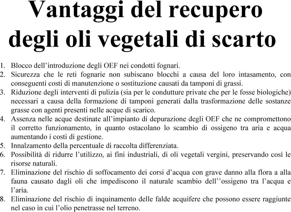 Riduzione degli interventi di pulizia (sia per le condutture private che per le fosse biologiche) necessari a causa della formazione di tamponi generati dalla trasformazione delle sostanze grasse con