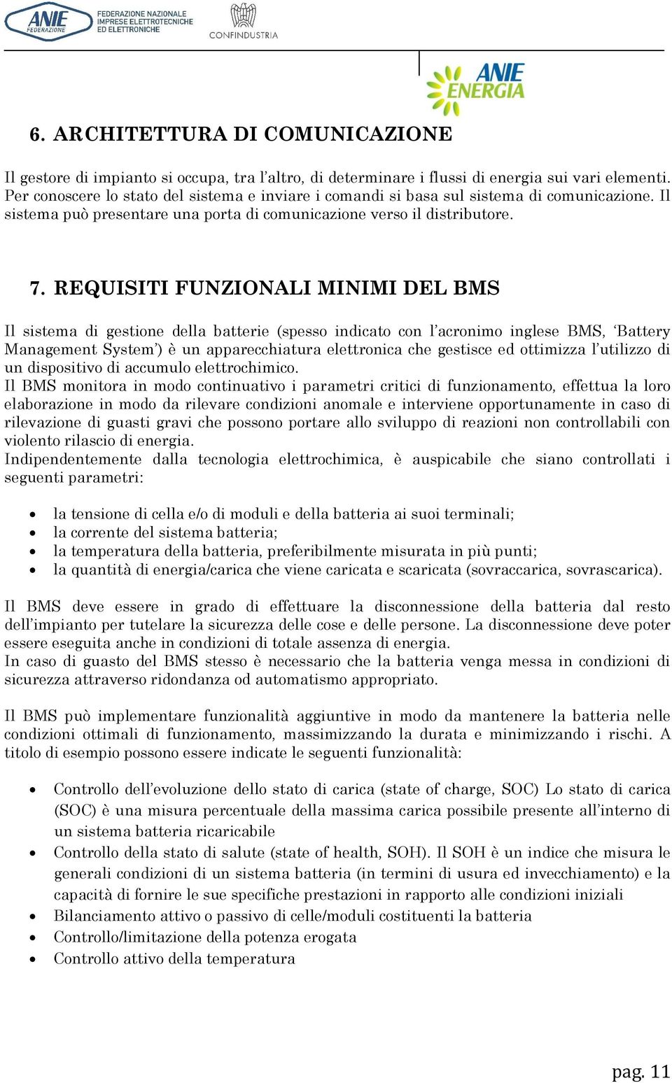 REQUISITI FUNZIONALI MINIMI DEL BMS Il sistema di gestione della batterie (spesso indicato con l acronimo inglese BMS, Battery Management System ) è un apparecchiatura elettronica che gestisce ed