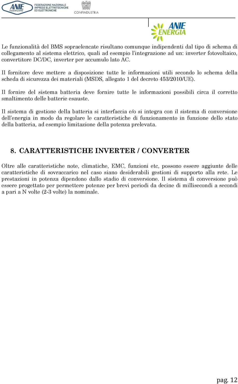 Il fornitore deve mettere a disposizione tutte le informazioni utili secondo lo schema della scheda di sicurezza dei materiali (MSDS, allegato 1 del decreto 453/2010/UE).