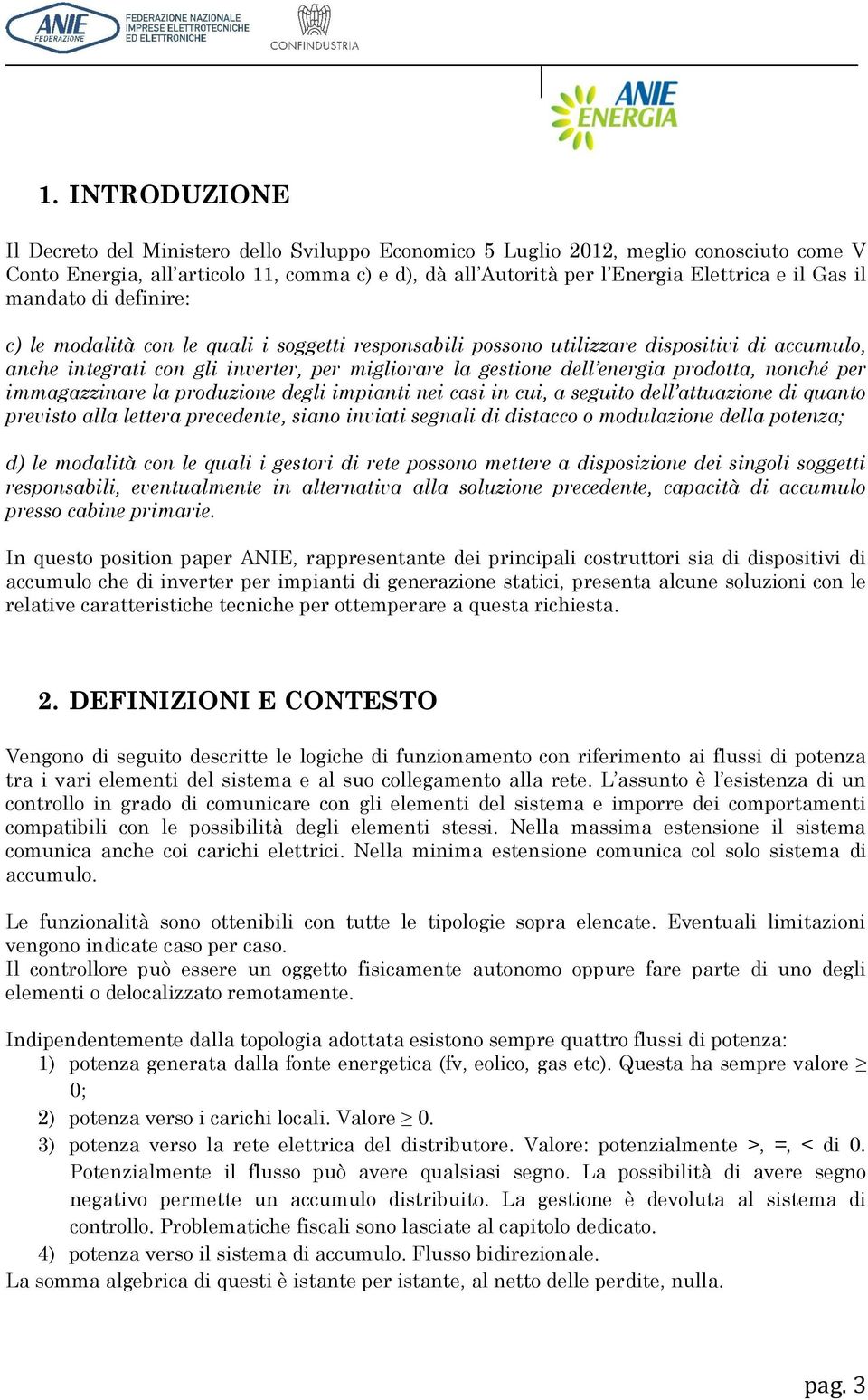 prodotta, nonché per immagazzinare la produzione degli impianti nei casi in cui, a seguito dell attuazione di quanto previsto alla lettera precedente, siano inviati segnali di distacco o modulazione