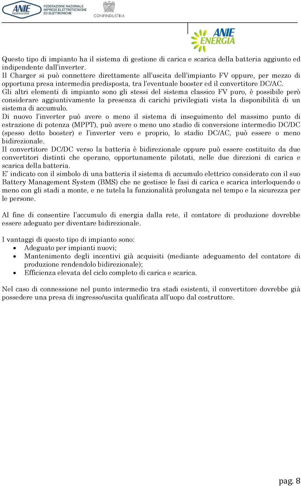 Gli altri elementi di impianto sono gli stessi del sistema classico FV puro, è possibile però considerare aggiuntivamente la presenza di carichi privilegiati vista la disponibilità di un sistema di