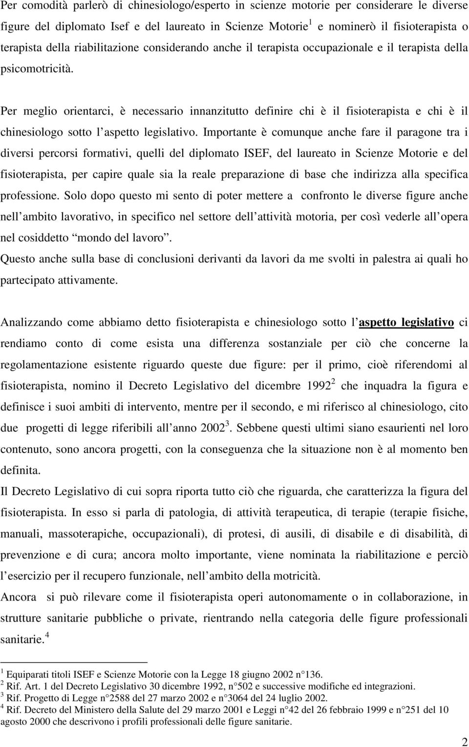 Per meglio orientarci, è necessario innanzitutto definire chi è il fisioterapista e chi è il chinesiologo sotto l aspetto legislativo.